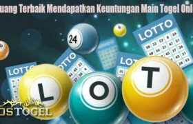 Peluang Terbaik Mendapatkan Keuntungan Main Togel Online